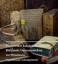 Ochrona i cyfryzacja najcenniejszych kolekcji piastowskich ze zbiorów Biblioteki Uniwersyteckiej we Wrocławiu